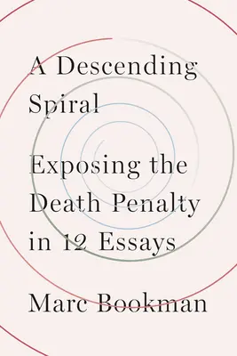 O spirală descendentă: Expunerea pedepsei cu moartea în 12 eseuri - A Descending Spiral: Exposing the Death Penalty in 12 Essays