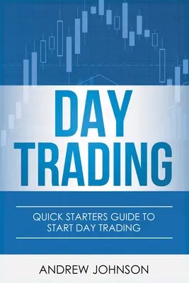 Day Trading: Ghid rapid pentru începători pentru tranzacționarea zilnică - Day Trading: Quick Starters Guide To Day Trading