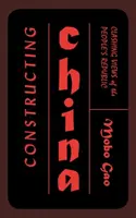 Construirea Chinei: Viziuni contradictorii asupra Republicii Populare - Constructing China: Clashing Views of the People's Republic