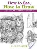 Cum să vezi, cum să desenezi: Chei pentru desenul realist - How to See, How to Draw: Keys to Realistic Drawing