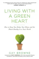 Trăind cu o inimă verde: Cum să vă păstrați corpul, casa și planeta sănătoase într-o lume toxică - Living with a Green Heart: How to Keep Your Body, Your Home, and the Planet Healthy in a Toxic World