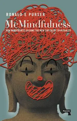 McMindfulness: Cum a devenit Mindfulness noua spiritualitate capitalistă - McMindfulness: How Mindfulness Became the New Capitalist Spirituality