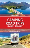Camping Road Trips: Franța și Germania: 30 de aventuri cu rulota, autocaravana sau cortul dumneavoastră - Camping Road Trips: France and Germany: 30 Adventures with Your Campervan, Motorhome or Tent