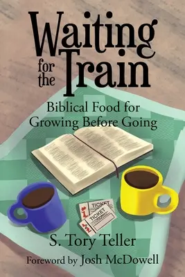 Waiting for the Train: Alimente biblice pentru a crește înainte de a pleca - Waiting for the Train: Biblical Food for Growing Before Going