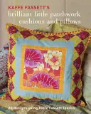 Kaffe Fassett's Brilliant Little Patchwork Cushions and Pillows: 20 de proiecte patchwork folosind țesături Kaffe Fassett - Kaffe Fassett's Brilliant Little Patchwork Cushions and Pillows: 20 Patchwork Projects Using Kaffe Fassett Fabrics