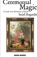 Magia ceremonială - Un ghid al mecanismelor ritualului - Ceremonial Magic - A Guide to the Mechanisms of Ritual