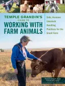 Ghidul lui Temple Grandin pentru lucrul cu animalele de fermă: Practici sigure și umane de manipulare a animalelor pentru fermele mici - Temple Grandin's Guide to Working with Farm Animals: Safe, Humane Livestock Handling Practices for the Small Farm