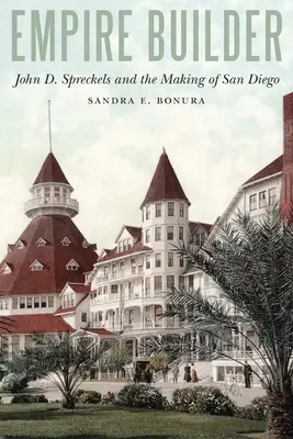 Empire Builder: John D. Spreckels și crearea orașului San Diego - Empire Builder: John D. Spreckels and the Making of San Diego