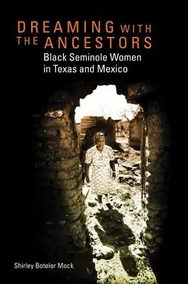 Dreaming with the Ancestors: Femei seminole negre în Texas și Mexic - Dreaming with the Ancestors: Black Seminole Women in Texas and Mexico