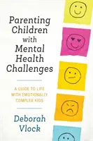 Parenting Children with Mental Health Challenges: Un ghid de viață pentru copiii cu probleme emoționale complexe - Parenting Children with Mental Health Challenges: A Guide to Life with Emotionally Complex Kids