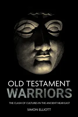 Războinicii Vechiului Testament: Ciocnirea culturilor în Orientul Apropiat Antic (The Clash of Cultures in the Ancient Near East) - Old Testament Warriors: The Clash of Cultures in the Ancient Near East