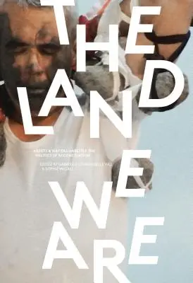 The Land We Are: Artists and Writers Unsettle the Politics of Reconciliation (Artiști și scriitori dezleagă politica reconcilierii) - The Land We Are: Artists and Writers Unsettle the Politics of Reconciliation