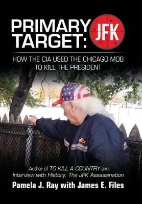 Țintă primară: Jfk - How the Cia Used the Chicago Mob to Kill the President: Autorul cărții Pentru a ucide un ținut și Interviu cu istoria: t - Primary Target: Jfk - How the Cia Used the Chicago Mob to Kill the President: Author of to Kill a County and Interview with History: t
