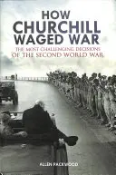 Cum a dus Churchill războiul: Cele mai dificile decizii ale celui de-al doilea război mondial - How Churchill Waged War: The Most Challenging Decisions of the Second World War