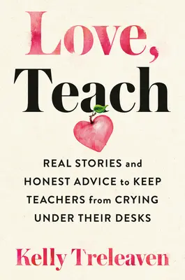 Love, Teach: Povești reale și sfaturi sincere pentru ca profesorii să nu plângă sub catedră - Love, Teach: Real Stories and Honest Advice to Keep Teachers from Crying Under Their Desks