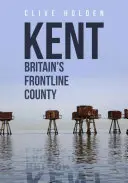 Kent Comitatul de primă linie al Marii Britanii - Kent Britain's Frontline County