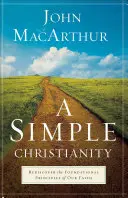 Un creștinism simplu: Redescoperiți principiile fundamentale ale credinței noastre - A Simple Christianity: Rediscover the Foundational Principles of Our Faith