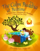 Calmul Buddha la culcare: Povești de înțelepciune, compasiune și atenție pentru a le citi cu copilul tău - The Calm Buddha at Bedtime: Tales of Wisdom, Compassion and Mindfulness to Read with Your Child