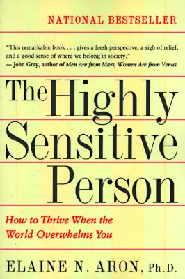 Persoana extrem de sensibilă: Cum să prosperi atunci când lumea te copleșește - The Highly Sensitive Person: How to Thrive When the World Overwhelms You