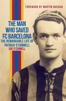 Omul care a salvat FC Barcelona: Viața remarcabilă a lui Patrick O'Connell - The Man Who Saved FC Barcelona: The Remarkable Life of Patrick O'Connell
