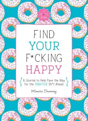 Find Your F*cking Happy: A Journal to Help Pave the Way for Positive Sh*t Ahead