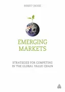 Piețe emergente: Strategii pentru a concura în lanțul valoric global - Emerging Markets: Strategies for Competing in the Global Value Chain