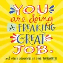 You Are Doing a Freaking Great Job: And Other Reminders of Your Awesomeness - You Are Doing a Freaking Great Job.: And Other Reminders of Your Awesomeness