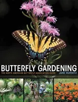 Grădinăritul fluturelui: Ghidul Asociației Nord-Americane a Fluturilor - Butterfly Gardening: The North American Butterfly Association Guide