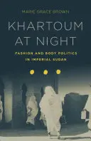 Khartoum at Night - Moda și politica corpului în Sudanul imperial - Khartoum at Night - Fashion and Body Politics in Imperial Sudan