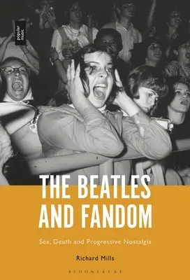The Beatles și fandomul: Sex, Moarte și Nostalgie Progresivă - The Beatles and Fandom: Sex, Death and Progressive Nostalgia