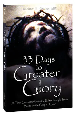 33 de zile către o mai mare glorie: O consacrare totală față de Tatăl prin Isus, bazată pe Evanghelia după Ioan - 33 Days to Greater Glory: A Total Consecration to the Father Through Jesus Based on the Gospel of John