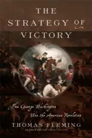 Strategia victoriei: Cum a câștigat generalul George Washington Revoluția Americană - The Strategy of Victory: How General George Washington Won the American Revolution