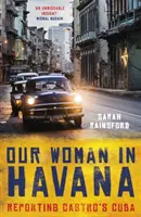 Femeia noastră din Havana: Reportaj despre Cuba lui Castro - Our Woman in Havana: Reporting Castro's Cuba