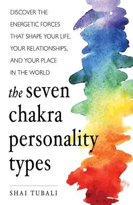 Cele șapte tipuri de personalitate Chakra: Descoperă forțele energetice care îți modelează viața, relațiile și locul tău în lume (Chakra Healin - The Seven Chakra Personality Types: Discover the Energetic Forces That Shape Your Life, Your Relationships, and Your Place in the World (Chakra Healin