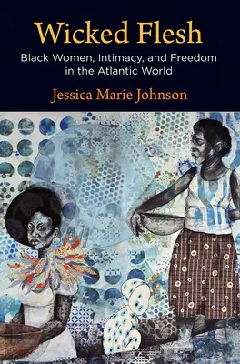 Wicked Flesh: Femei negre, intimitate și libertate în lumea atlantică - Wicked Flesh: Black Women, Intimacy, and Freedom in the Atlantic World