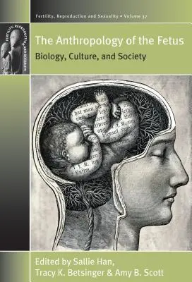 Antropologia fătului: biologie, cultură și societate (The Anthropology of the Fetus: Biology, Culture, and Society) - The Anthropology of the Fetus: Biology, Culture, and Society