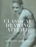 Atelier de desen clasic: Un ghid contemporan pentru practica tradițională în atelier - Classical Drawing Atelier: A Contemporary Guide to Traditional Studio Practice