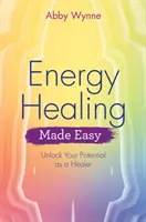 Vindecarea energetică ușoară: Descoperă-ți potențialul de vindecător - Energy Healing Made Easy: Unlock Your Potential as a Healer