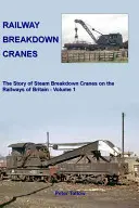 Railway Breakdown Cranes - The Story of Steam Breakdown Cranes on the Railways of Britain