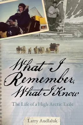 Ce-mi amintesc, ce știu: Viața unui exilat din zona arctică superioară - What I Remember, What I Know: The Life of a High Arctic Exile