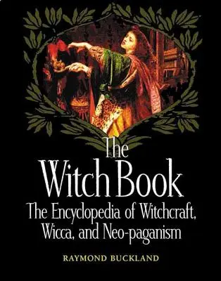 Cartea vrăjitoarelor: Enciclopedia Vrăjitoriei, Wicca și Neo-Paganismului - The Witch Book: The Encyclopedia of Witchcraft, Wicca, and Neo-Paganism