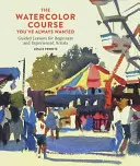 Cursul de acuarelă pe care l-ați dorit întotdeauna: Lecții ghidate pentru începători și artiști experimentați - The Watercolor Course You've Always Wanted: Guided Lessons for Beginners and Experienced Artists