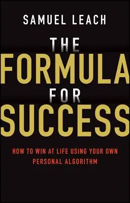The Formula for Success: Cum să câștigi în viață folosind propriul tău algoritm personal - The Formula for Success: How to Win at Life Using Your Own Personal Algorithm