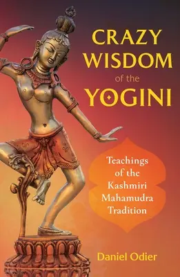 Înțelepciunea nebună a Yogini: Învățăturile tradiției Mahamudra Kashmiri - Crazy Wisdom of the Yogini: Teachings of the Kashmiri Mahamudra Tradition