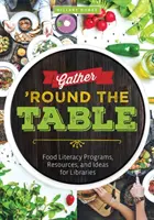 Gather 'Round the Table: Programe, resurse și idei de alfabetizare alimentară pentru biblioteci - Gather 'Round the Table: Food Literacy Programs, Resources, and Ideas for Libraries
