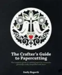 The Crafter's Guide to Papercutting: The Complete Guide to Cutting Paper for Artworks, Greeting Cards, Keepsakes and More