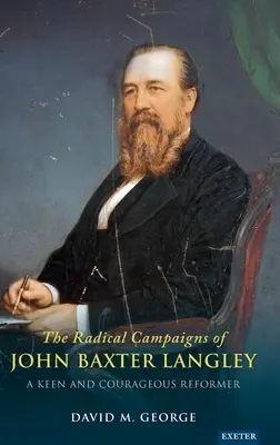 Campaniile radicale ale lui John Baxter Langley: Un reformator entuziast și curajos - The Radical Campaigns of John Baxter Langley: A Keen and Courageous Reformer