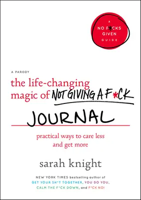 The Life-Changing Magic of Not Giving a F*ck Jurnal: Modalități practice de a-ți păsa mai puțin și de a obține mai mult - The Life-Changing Magic of Not Giving a F*ck Journal: Practical Ways to Care Less and Get More