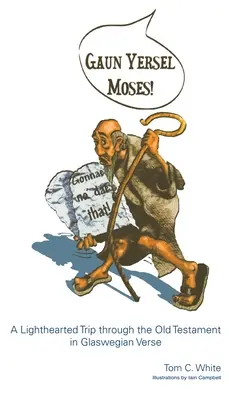 Gaun Yersel Moses! A Lighthearted Trip through the Old Testament in Glaswegian Verse - Gaun Yersel Moses!: A Lighthearted Trip through the Old Testament in Glaswegian Verse