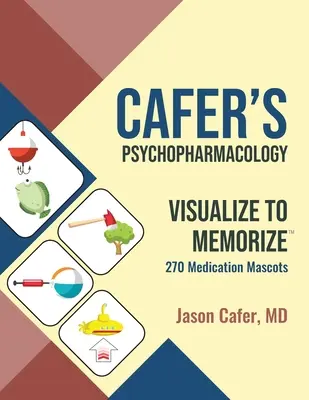 Cafer's Psychopharmacology: Vizualizați pentru a memora 270 Mascotele medicamentelor - Cafer's Psychopharmacology: Visualize to Memorize 270 Medication Mascots